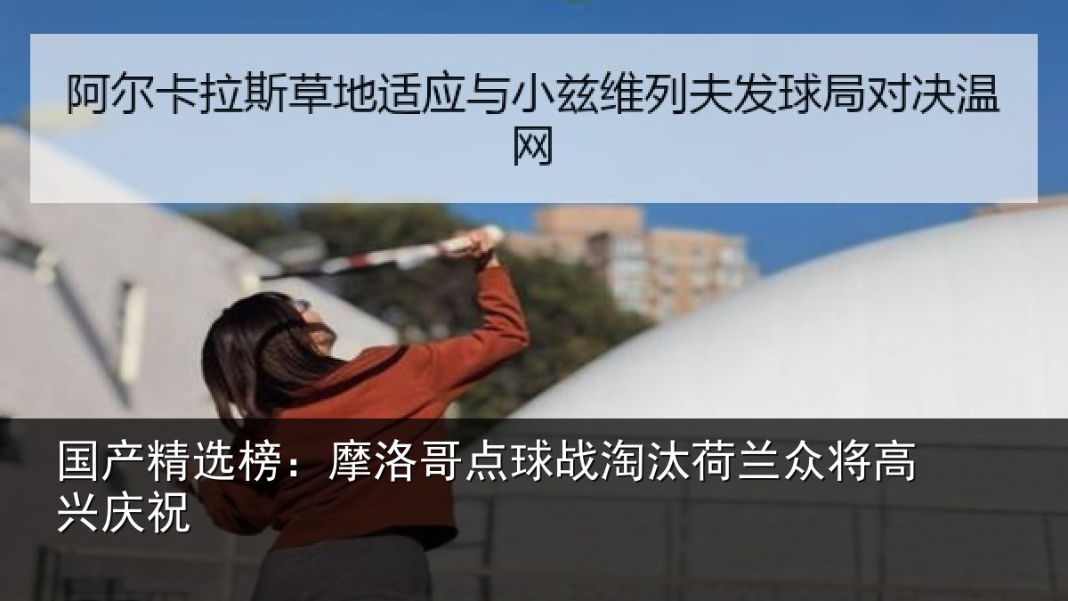 国产精选榜：摩洛哥点球战淘汰荷兰众将高兴庆祝