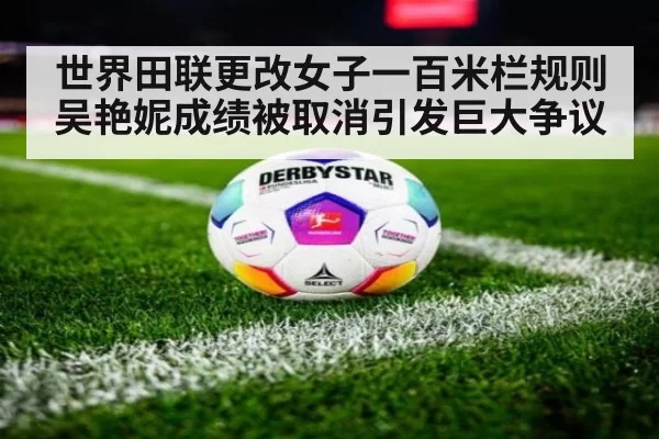 世界田联更改女子一百米栏规则吴艳妮成绩被取消引发巨大争议